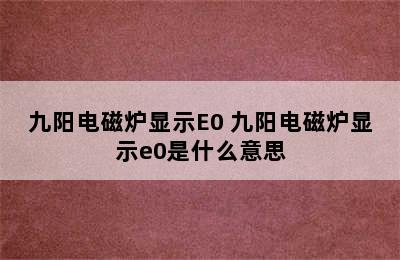 九阳电磁炉显示E0 九阳电磁炉显示e0是什么意思